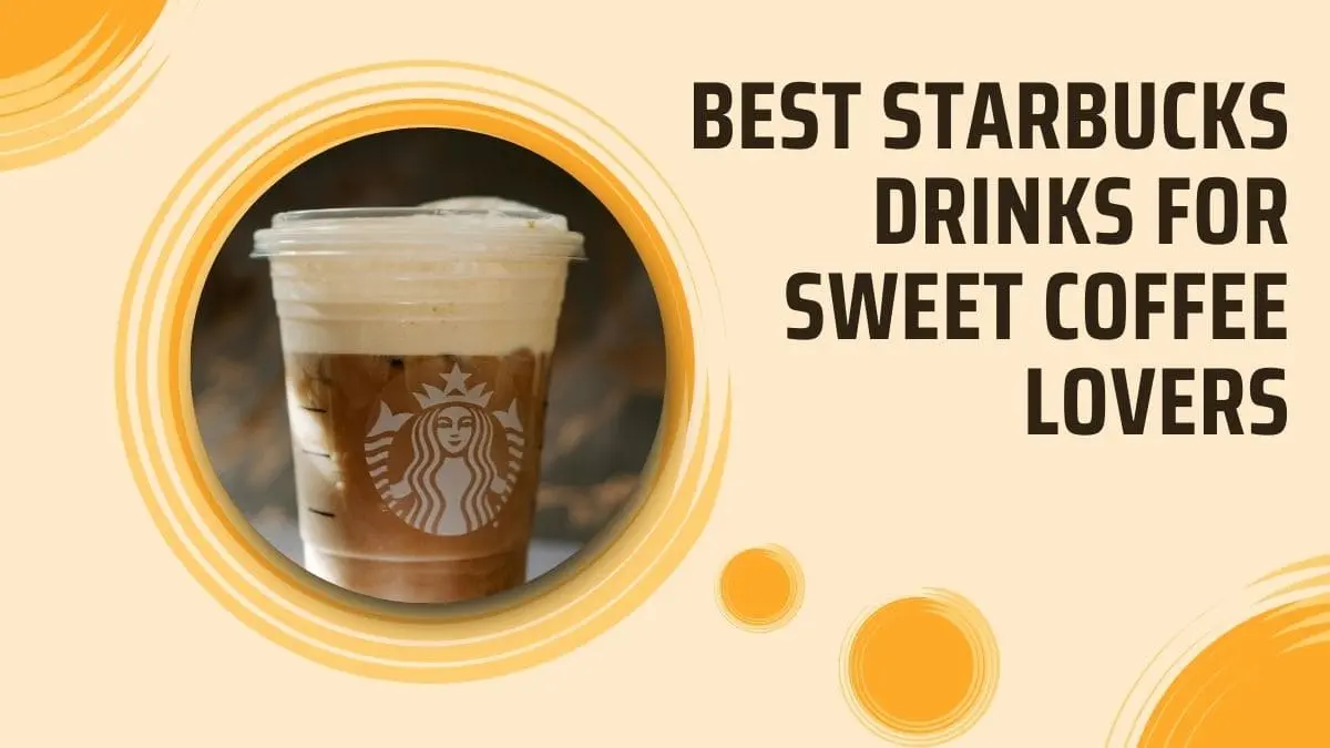 best Starbucks drinks for sweet coffee lovers