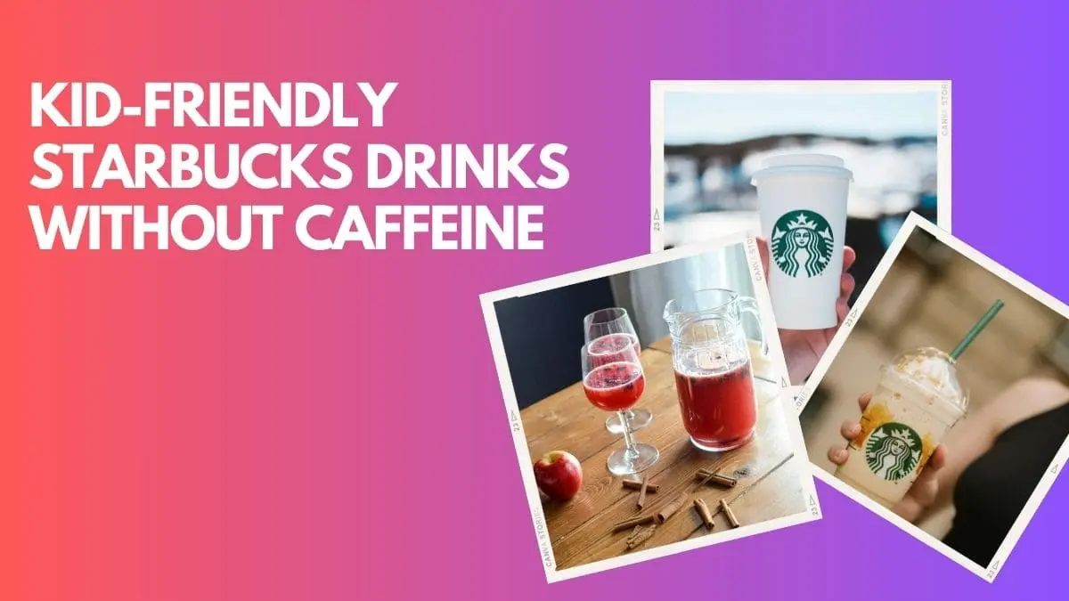 kid-friendly Starbucks drinks without Caffeine