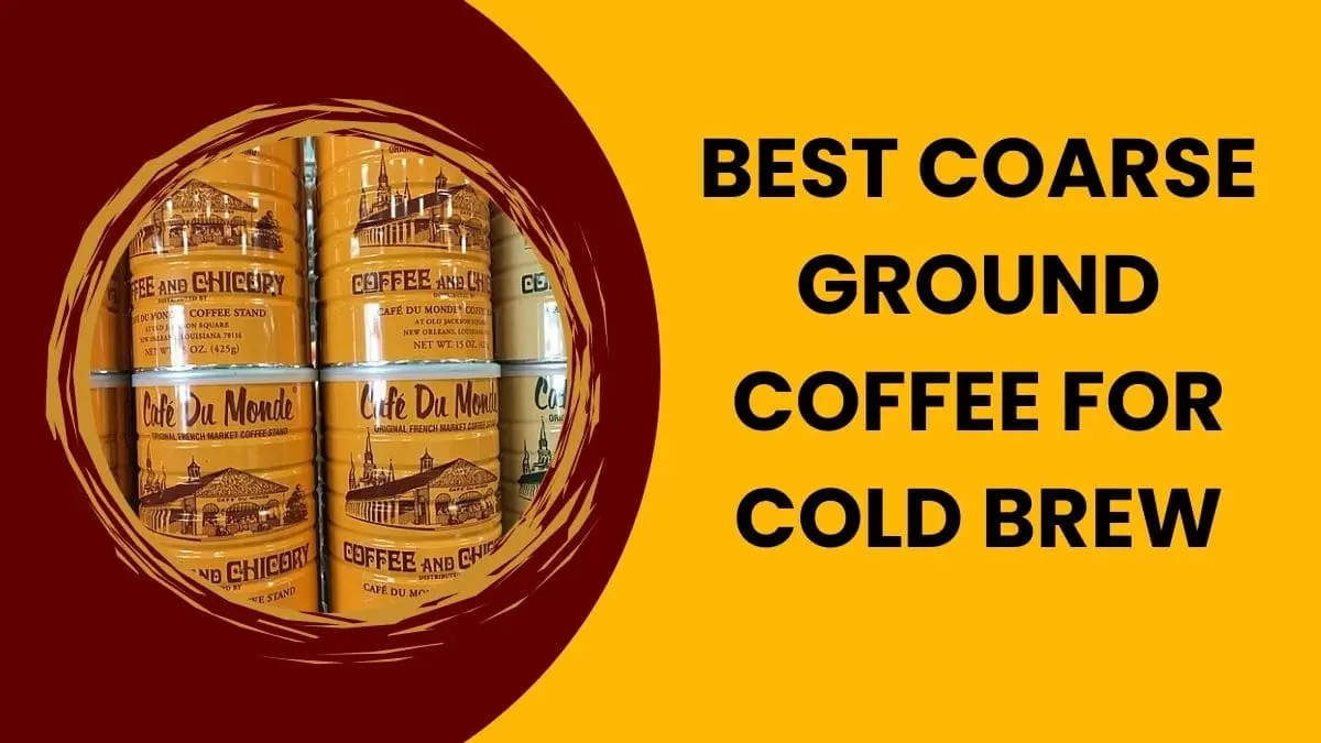 Best Coarse Ground Coffee for Cold Brew